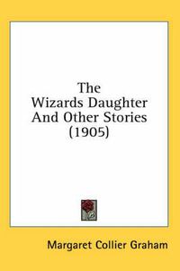 Cover image for The Wizards Daughter and Other Stories (1905)