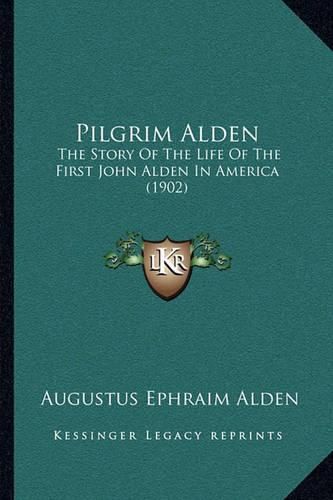 Cover image for Pilgrim Alden: The Story of the Life of the First John Alden in America (1902)