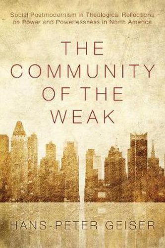 Cover image for The Community of the Weak: Social Postmodernism in Theological Reflections on Power and Powerlessness in North America