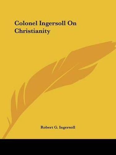 Cover image for Colonel Ingersoll on Christianity