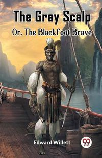 Cover image for The Gray Scalp Or, The Blackfoot Brave