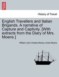 Cover image for English Travellers and Italian Brigands. a Narrative of Capture and Captivity. [With Extracts from the Diary of Mrs. Moens.]