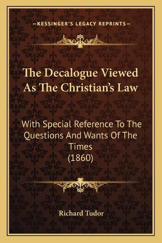 The Decalogue Viewed as the Christian's Law: With Special Reference to the Questions and Wants of the Times (1860)