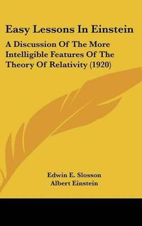 Cover image for Easy Lessons in Einstein: A Discussion of the More Intelligible Features of the Theory of Relativity (1920)