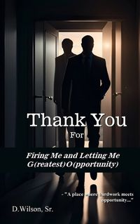 Cover image for Thank You For Firing Me and Letting Me G(reatest) O(pportunity)