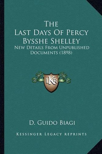 The Last Days of Percy Bysshe Shelley the Last Days of Percy Bysshe Shelley: New Details from Unpublished Documents (1898) New Details from Unpublished Documents (1898)