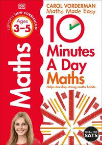 Cover image for 10 Minutes A Day Maths, Ages 3-5 (Preschool): Supports the National Curriculum, Helps Develop Strong Maths Skills