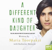 Cover image for A Different Kind Of Daughter: The Girl Who Hid From the Taliban in Plain Sight