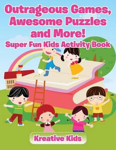 Outrageous Games, Awesome Puzzles and More! Super Fun Kids Activity Book