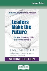 Cover image for Leaders Make the Future: Ten New Leadership Skills for an Uncertain World (Second edition, Revised and Expanded) (16pt Large Print Edition)