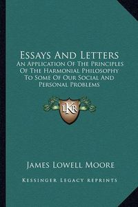 Cover image for Essays and Letters: An Application of the Principles of the Harmonial Philosophy to Some of Our Social and Personal Problems