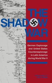 Cover image for The Shadow War: German Espionage and United States Counterespionage in Latin America during World War II