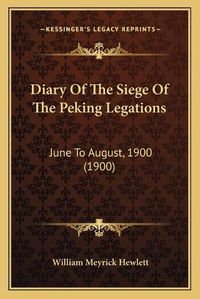 Cover image for Diary of the Siege of the Peking Legations: June to August, 1900 (1900)