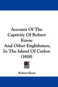 Cover image for Account of the Captivity of Robert Knox: And Other Englishmen, in the Island of Ceylon (1818)