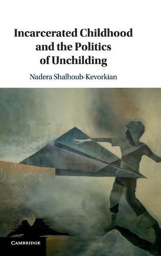 Cover image for Incarcerated Childhood and the Politics of Unchilding