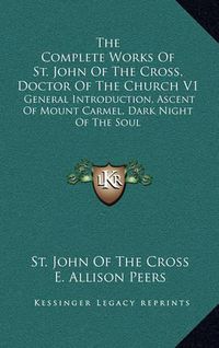 Cover image for The Complete Works of St. John of the Cross, Doctor of the Church V1: General Introduction, Ascent of Mount Carmel, Dark Night of the Soul