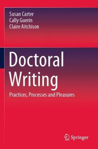 Doctoral Writing: Practices, Processes and Pleasures