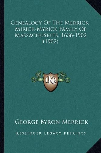 Cover image for Genealogy of the Merrick-Mirick-Myrick Family of Massachusetts, 1636-1902 (1902)