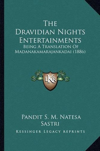 Cover image for The Dravidian Nights Entertainments: Being a Translation of Madanakamarajankadai (1886)