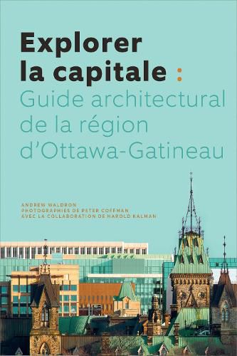 Explorer la capitale: Guide architectural de la region d'Ottawa-Gatineau