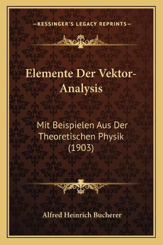 Elemente Der Vektor-Analysis: Mit Beispielen Aus Der Theoretischen Physik (1903)