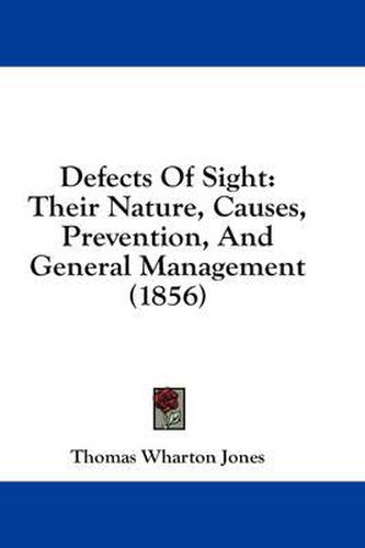 Cover image for Defects of Sight: Their Nature, Causes, Prevention, and General Management (1856)