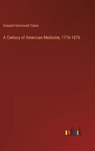 A Century of American Medicine, 1776-1876