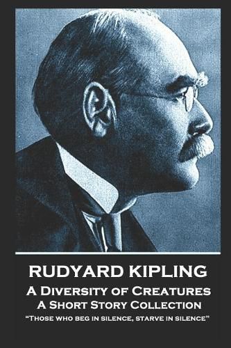 Cover image for Rudyard Kipling - A Diversity of Creatures: Those who beg in silence, starve in silence