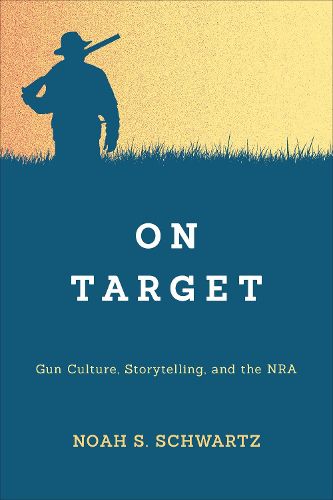 Cover image for On Target: Gun Culture, Storytelling, and the NRA