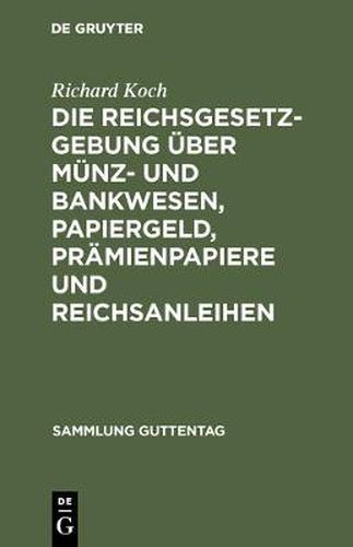 Die Reichsgesetzgebung UEber Munz- Und Bankwesen, Papiergeld, Pramienpapiere Und Reichsanleihen: Text-Ausg. Mit Anm. U. Sachreg.