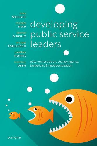 Developing Public Service Leaders: Elite orchestration, change agency, leaderism, and neoliberalization