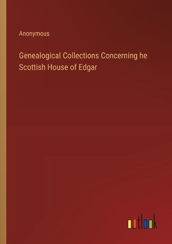 Cover image for Genealogical Collections Concerning he Scottish House of Edgar