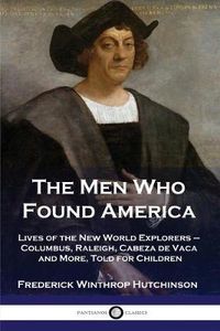 Cover image for The Men Who Found America: Lives of the New World Explorers - Columbus, Raleigh, Cabeza de Vaca and More, Told for Children