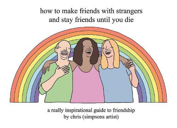 Cover image for How to Make Friends With Strangers and Stay Friends Until You Die: A Really Inspirational Guide to Friendship