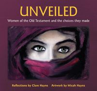 Cover image for Unveiled: Women of the Old Testament and the choices they made