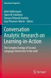 Cover image for Conversation Analytic Research on Learning-in-Action: The Complex Ecology of Second Language Interaction 'in the wild