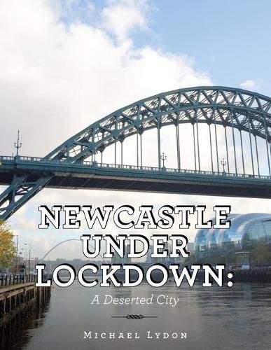 Cover image for Newcastle Under Lockdown: a Deserted City