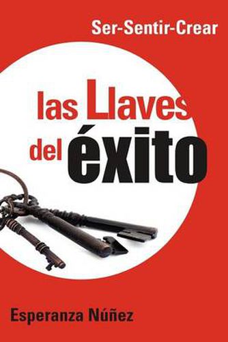 Cover image for Las Llaves del Exito: Ser-Sentir-Crear