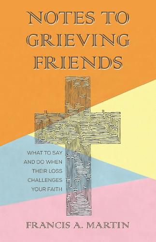 Cover image for Notes to Grieving Friends: What to Say and Do When Their Loss Challenges Your Faith