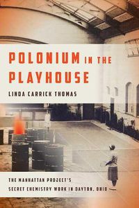 Cover image for Polonium in the Playhouse: The Manhattan Project's Secret Chemistry Work in Dayton, Ohio