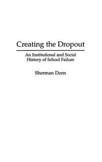 Cover image for Creating the Dropout: An Institutional and Social History of School Failure