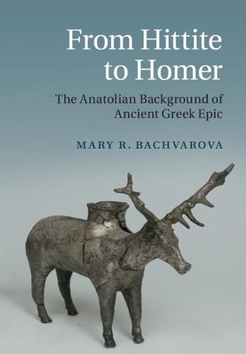 Cover image for From Hittite to Homer: The Anatolian Background of Ancient Greek Epic