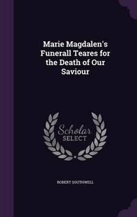 Cover image for Marie Magdalen's Funerall Teares for the Death of Our Saviour