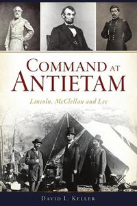 Cover image for Command at Antietam: Lincoln, McClellan and Lee