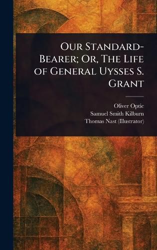 Cover image for Our Standard-Bearer; Or, The Life of General Uysses S. Grant