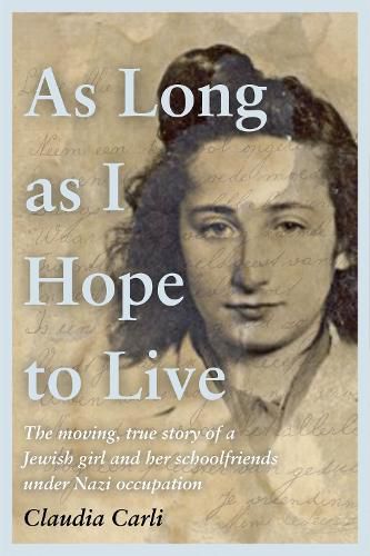 Cover image for As Long As I Hope to Live: The moving, true story of a Jewish girl and her schoolfriends under Nazi occupation