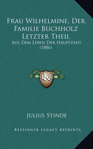 Frau Wilhelmine, Der Familie Buchholz Letzter Theil: Aus Dem Leben Der Haupstadt (1886)