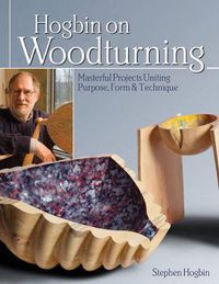Cover image for Hogbin on Woodturning: Masterful Projects Uniting Purpose, Form & Technique