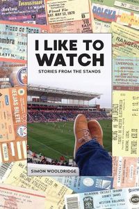 Cover image for I Like To Watch: Stories From The Stands