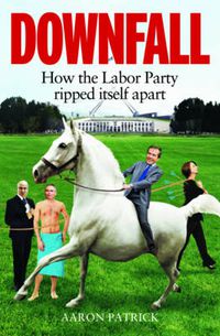 Cover image for Downfall: How the Labor Party Ripped Itself Apart